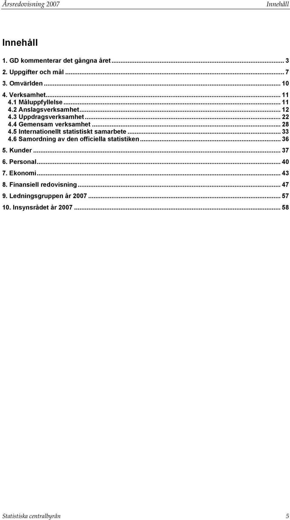 5 Internationellt statistiskt samarbete... 33 4.6 Samordning av den officiella statistiken... 36 5. Kunder... 37 6. Personal... 40 7.