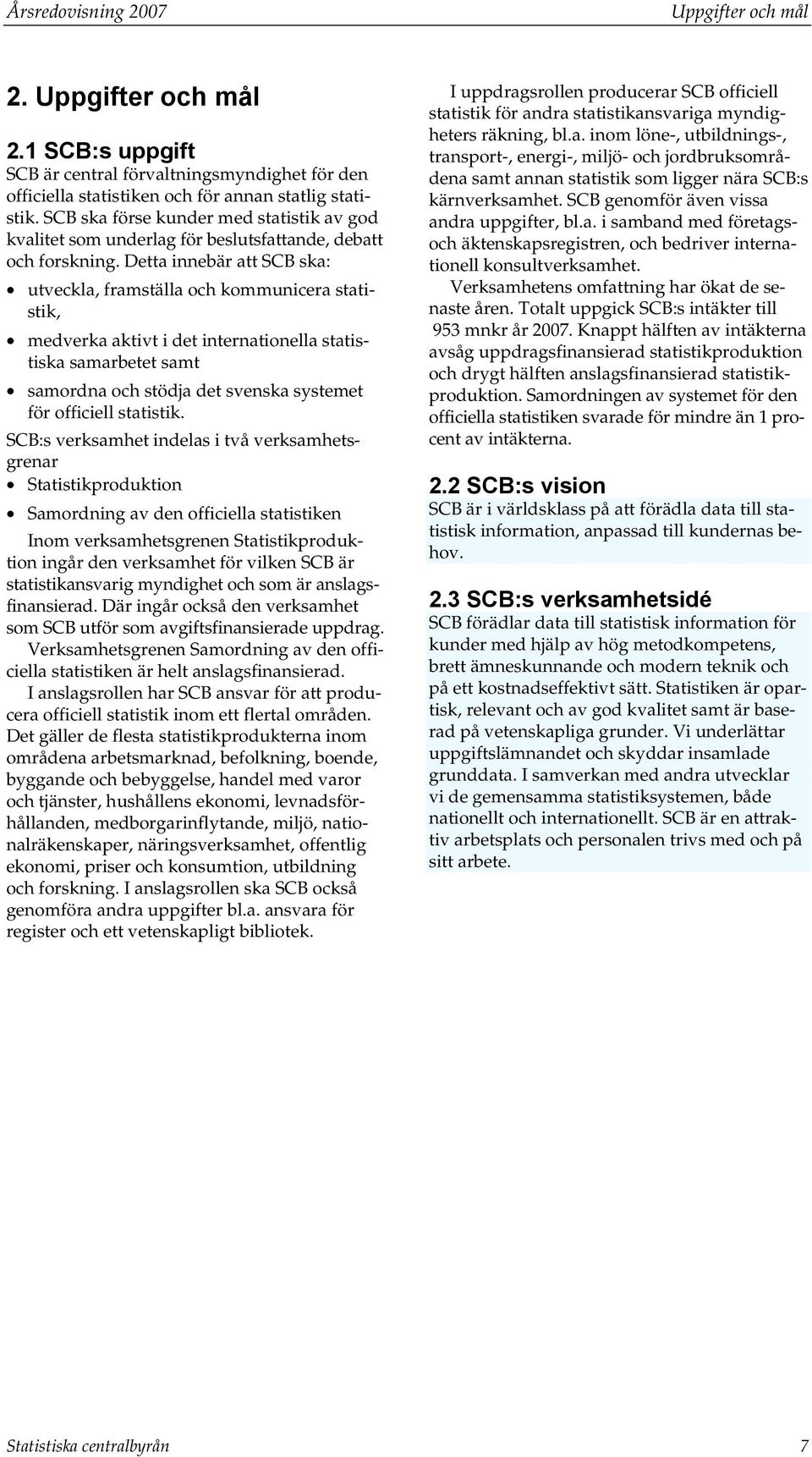 Detta innebär att SCB ska: utveckla, framställa och kommunicera statistik, medverka aktivt i det internationella statistiska samarbetet samt samordna och stödja det svenska systemet för officiell