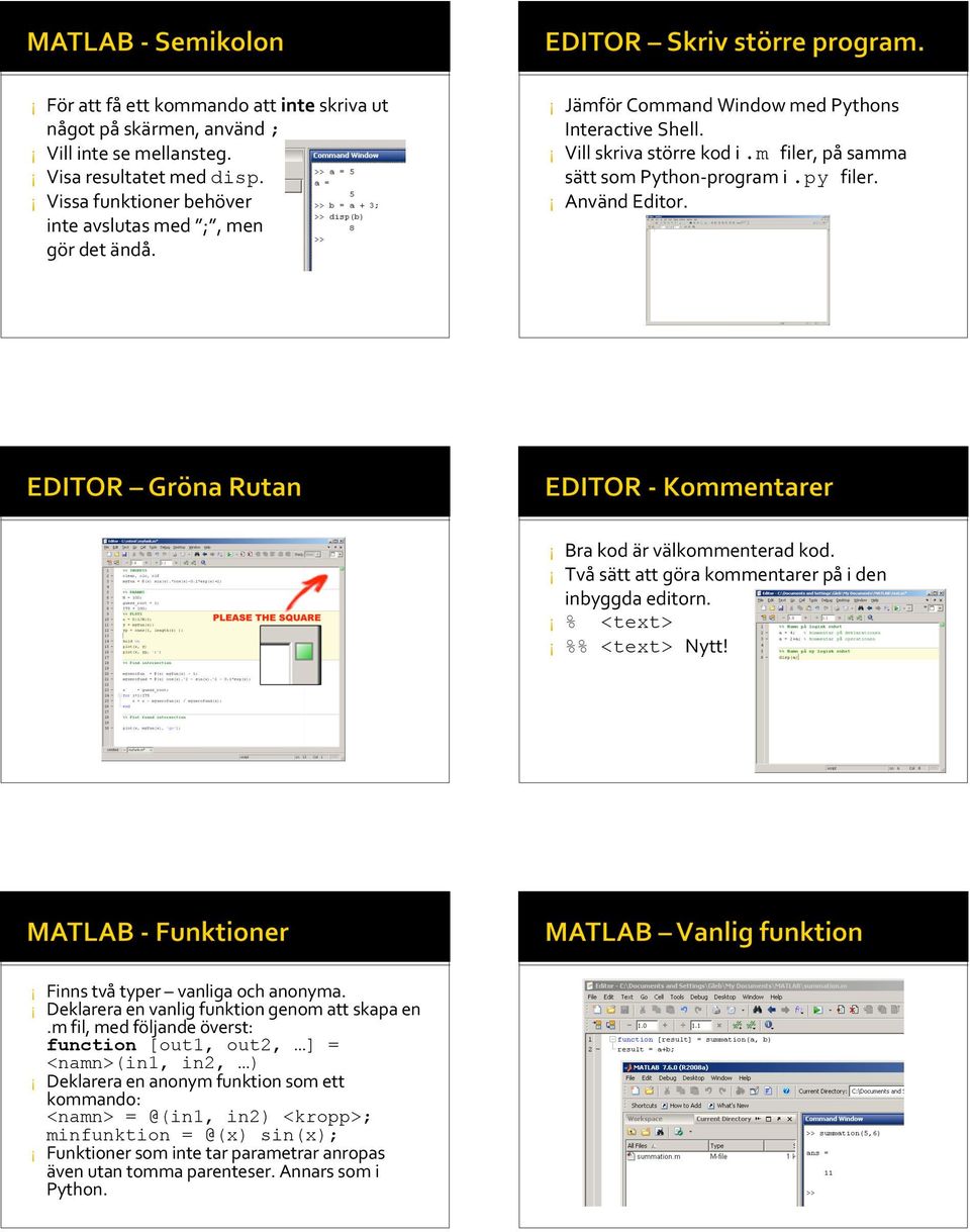 Två sätt att göra kommentarer på i den inbyggda editorn. % <text> %% <text> Nytt! Finns två typer vanliga och anonyma. Deklarera en vanlig funktion genom att skapa en.