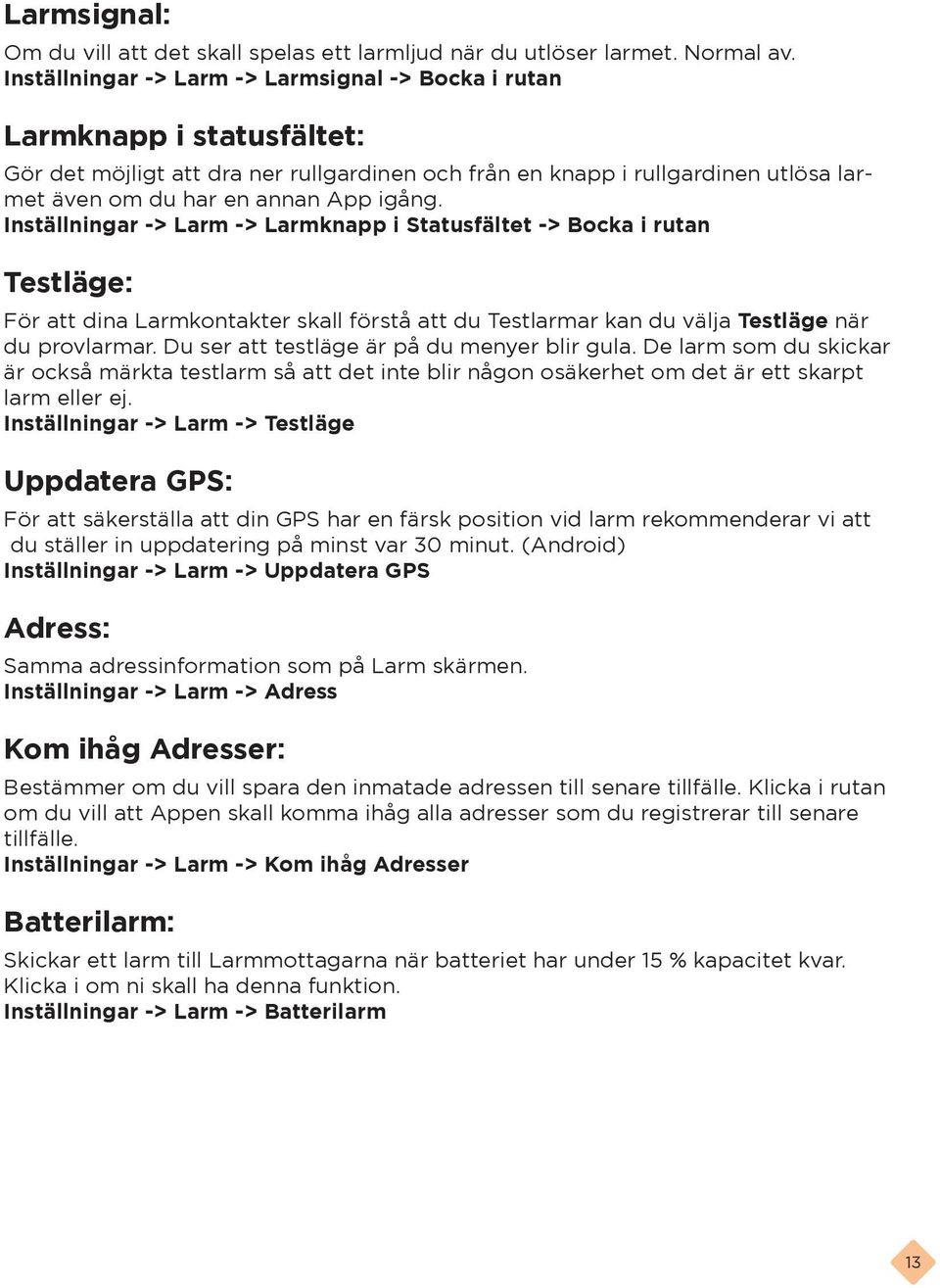 igång. Inställningar -> Larm -> Larmknapp i Statusfältet -> Bocka i rutan Testläge: För att dina Larmkontakter skall förstå att du Testlarmar kan du välja Testläge när du provlarmar.