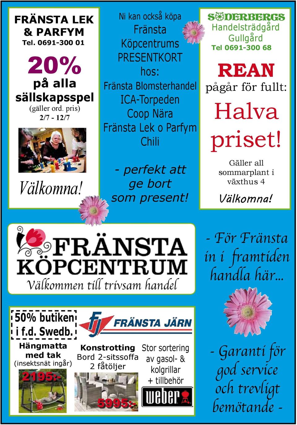 Handelsträdgård Gullgård Tel 0691-300 68 REAN pågår för fullt: Halva priset! Gäller all sommarplant i växthus 4 Välkomna! Välkommen till trivsam handel 50% butiken i f.d. Swedb.