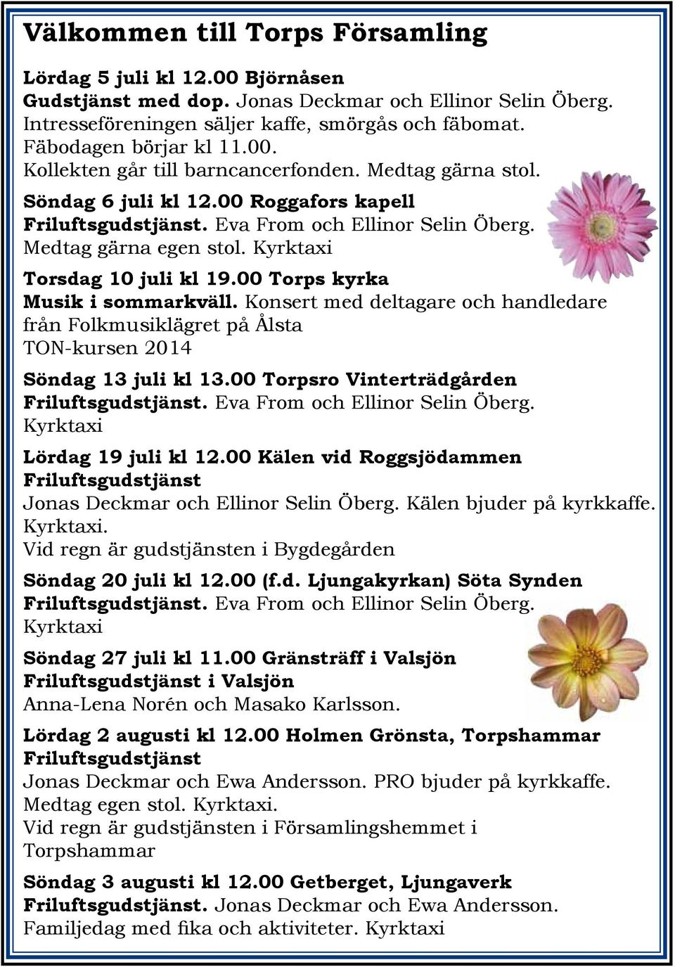 Kyrktaxi Torsdag 10 juli kl 19.00 Torps kyrka Musik i sommarkväll. Konsert med deltagare och handledare från Folkmusiklägret på Ålsta TON-kursen 2014 Söndag 13 juli kl 13.