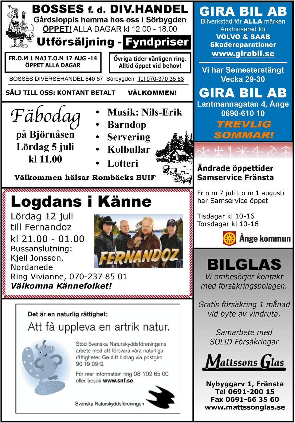 BOSSES DIVERSEHANDEL 840 67 Sörbygden Tel 070-370 35 83 SÄLJ TILL OSS: KONTANT BETALT Musik: Nils-Erik Barndop Servering Kolbullar Lotteri Välkommen hälsar Rombäcks BUIF Logdans i Känne Lördag 12