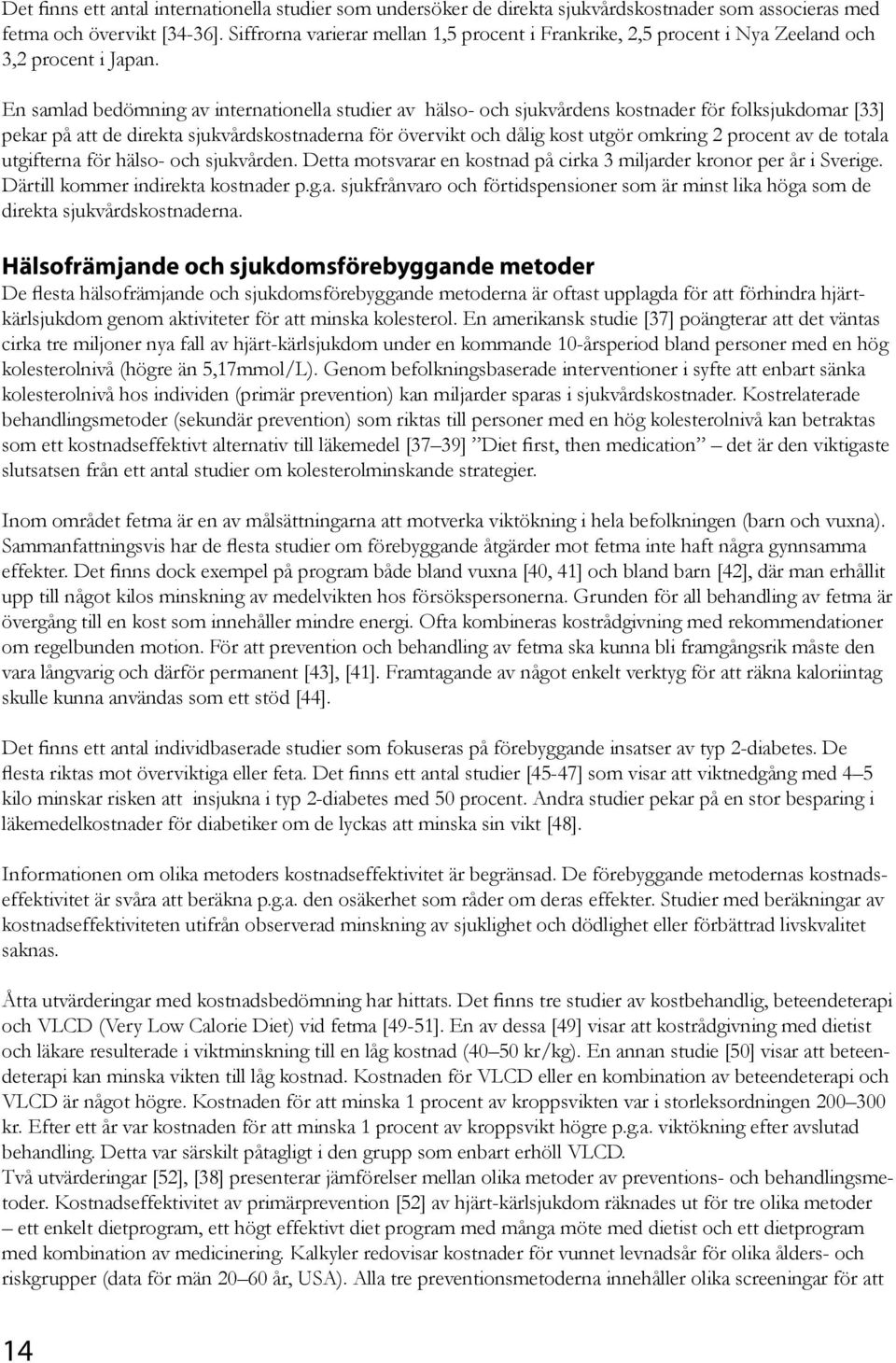 En samlad bedömning av internationella studier av hälso- och sjukvårdens kostnader för folksjukdomar [33] pekar på att de direkta sjukvårdskostnaderna för övervikt och dålig kost utgör omkring 2