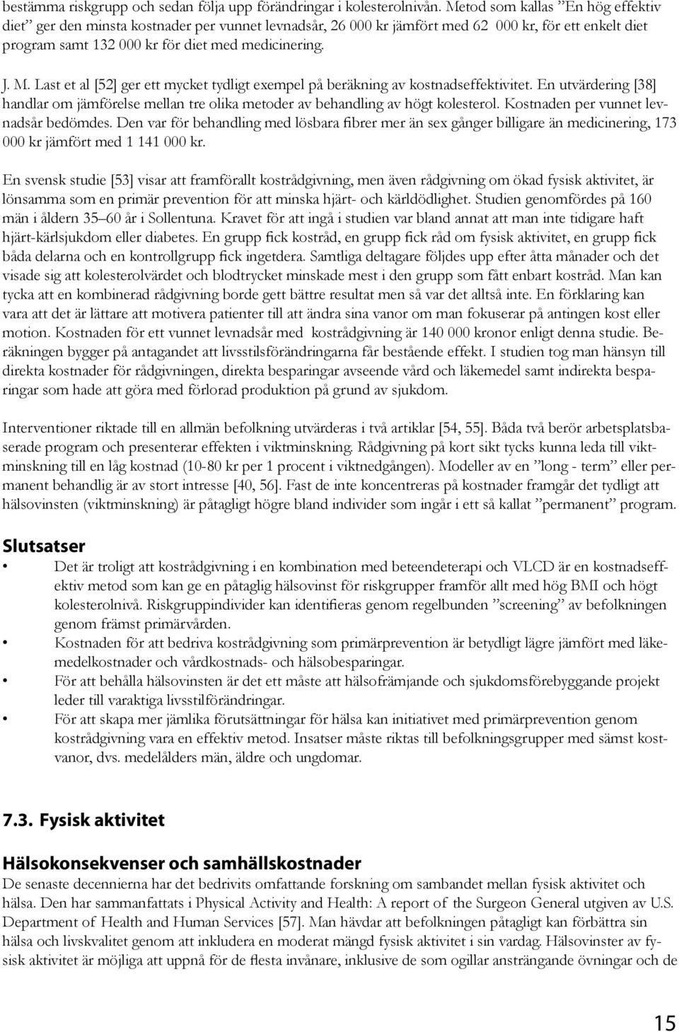 Last et al [52] ger ett mycket tydligt exempel på beräkning av kostnadseffektivitet. En utvärdering [38] handlar om jämförelse mellan tre olika metoder av behandling av högt kolesterol.