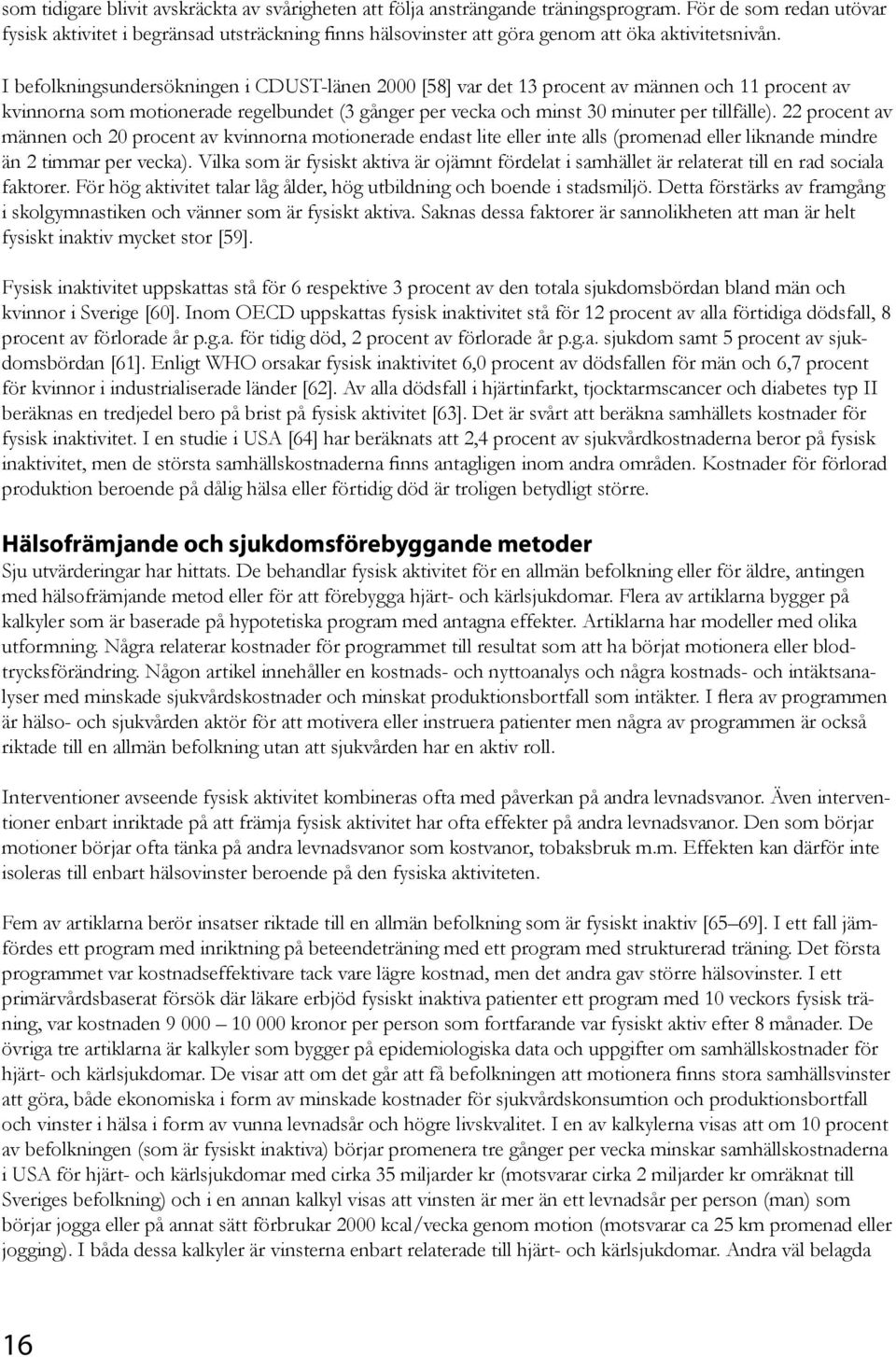 I befolkningsundersökningen i CDUST-länen 2000 [58] var det 13 procent av männen och 11 procent av kvinnorna som motionerade regelbundet (3 gånger per vecka och minst 30 minuter per tillfälle).