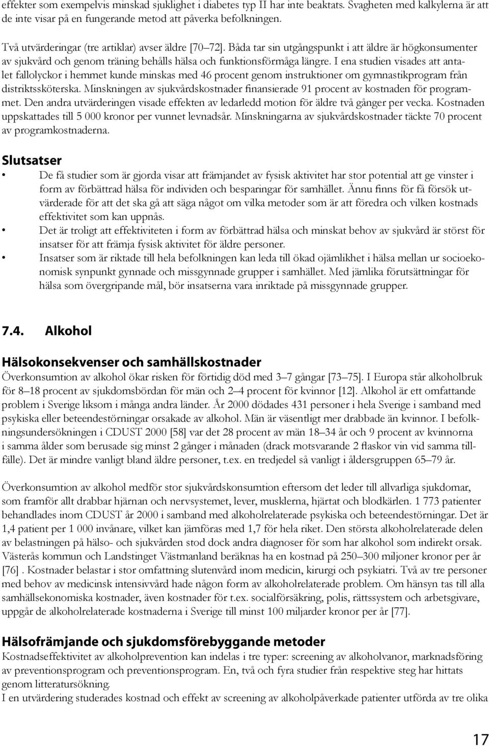 I ena studien visades att antalet fallolyckor i hemmet kunde minskas med 46 procent genom instruktioner om gymnastikprogram från distriktssköterska.