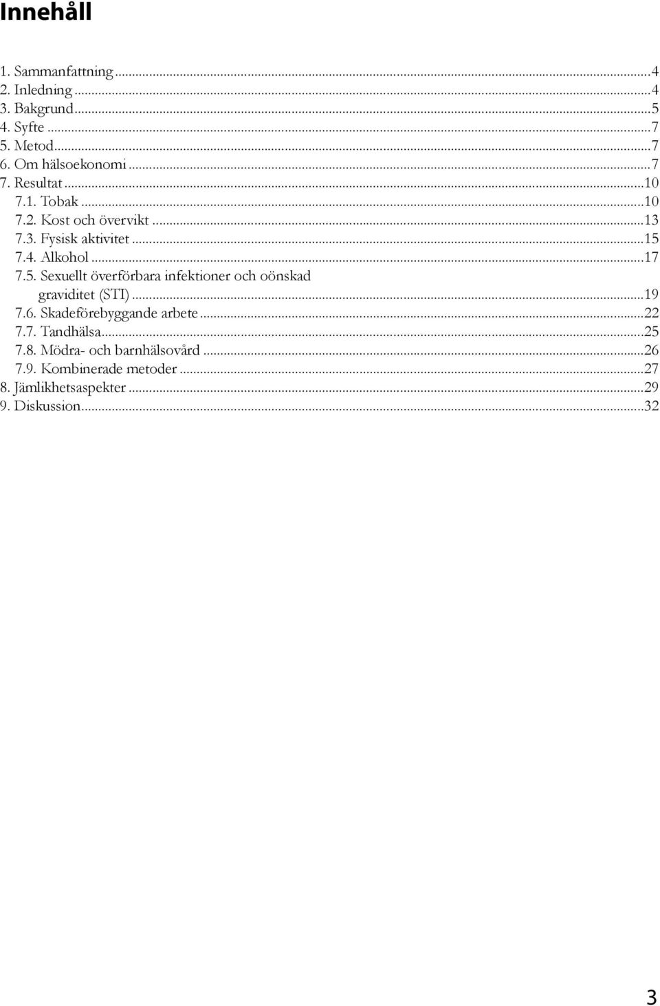 7.4. Alkohol...17 7.5. Sexuellt överförbara infektioner och oönskad graviditet (STI)...19 7.6.