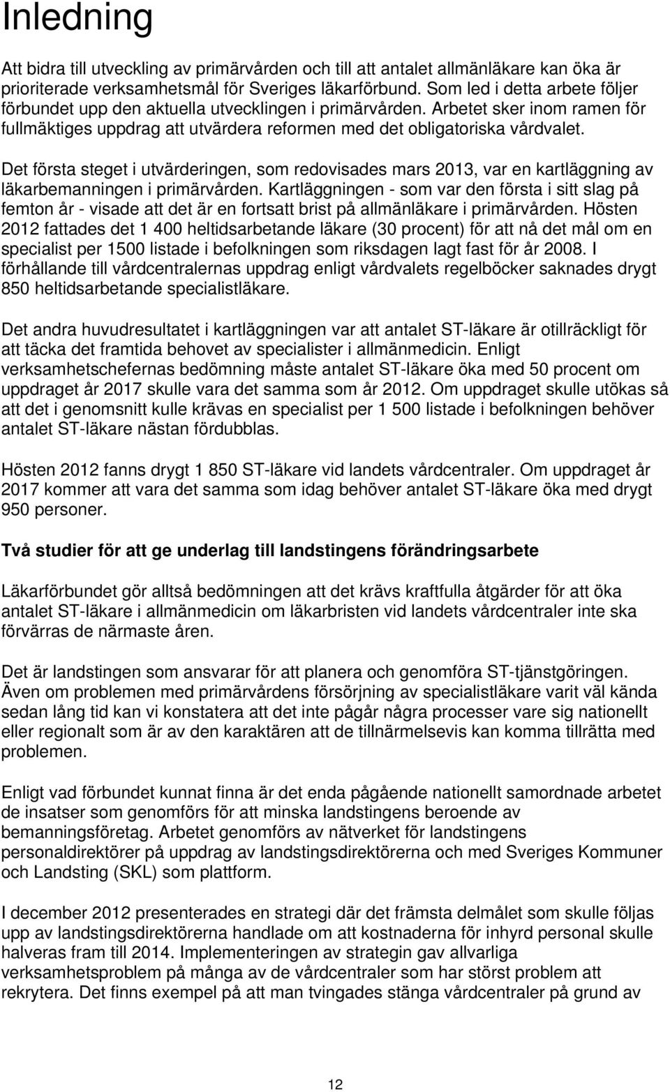 Det första steget i utvärderingen, som redovisades mars 2013, var en kartläggning av läkarbemanningen i primärvården.