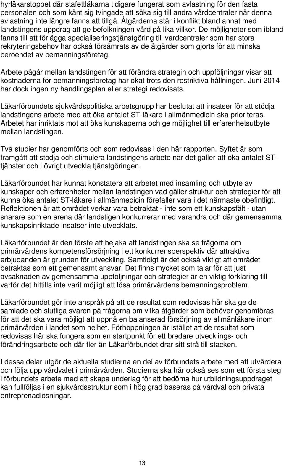 De möjligheter som ibland fanns till att förlägga specialiseringstjänstgöring till vårdcentraler som har stora rekryteringsbehov har också försämrats av de åtgärder som gjorts för att minska