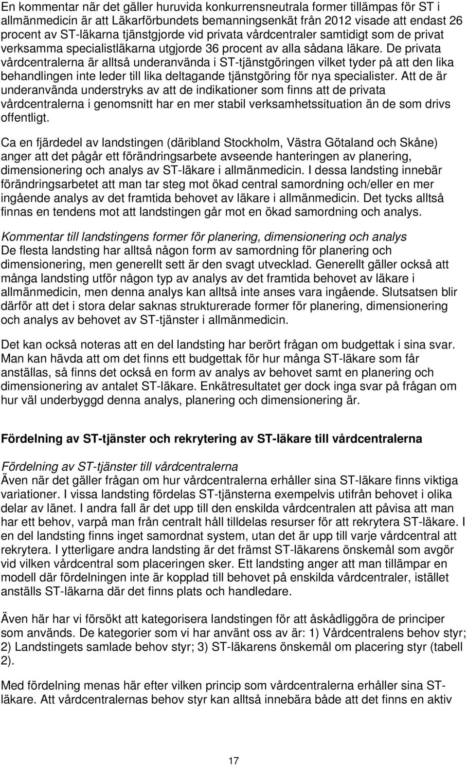 De privata vårdcentralerna är alltså underanvända i ST-tjänstgöringen vilket tyder på att den lika behandlingen inte leder till lika deltagande tjänstgöring för nya specialister.