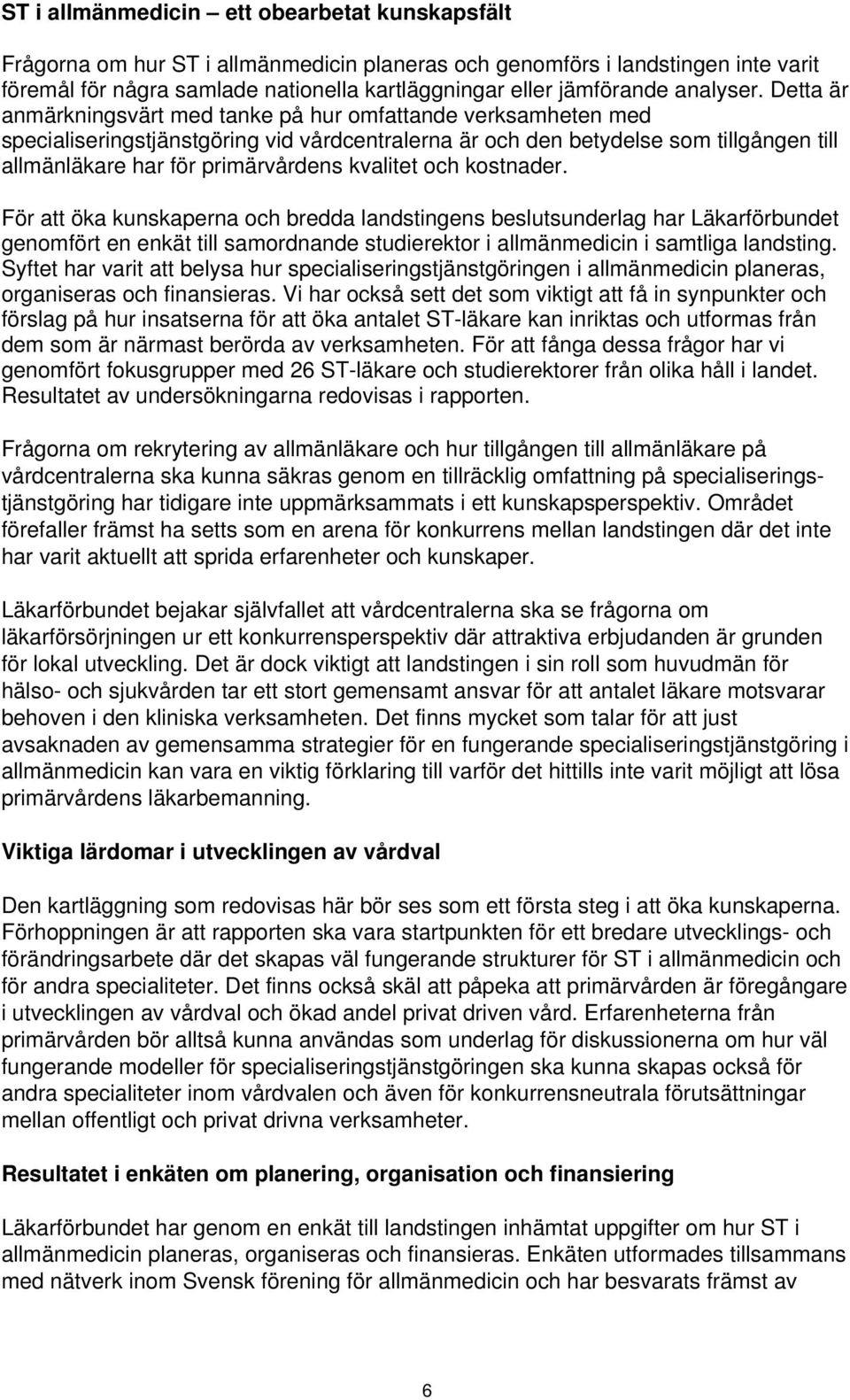 Detta är anmärkningsvärt med tanke på hur omfattande verksamheten med specialiseringstjänstgöring vid vårdcentralerna är och den betydelse som tillgången till allmänläkare har för primärvårdens