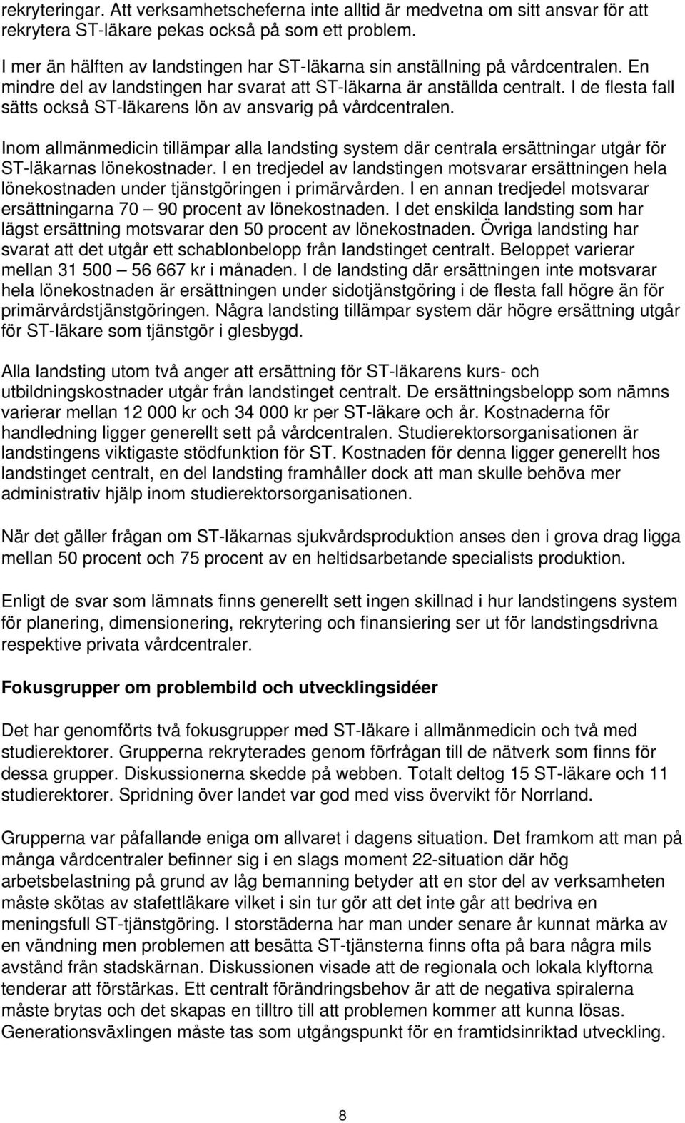 I de flesta fall sätts också ST-läkarens lön av ansvarig på vårdcentralen. Inom allmänmedicin tillämpar alla landsting system där centrala ersättningar utgår för ST-läkarnas lönekostnader.