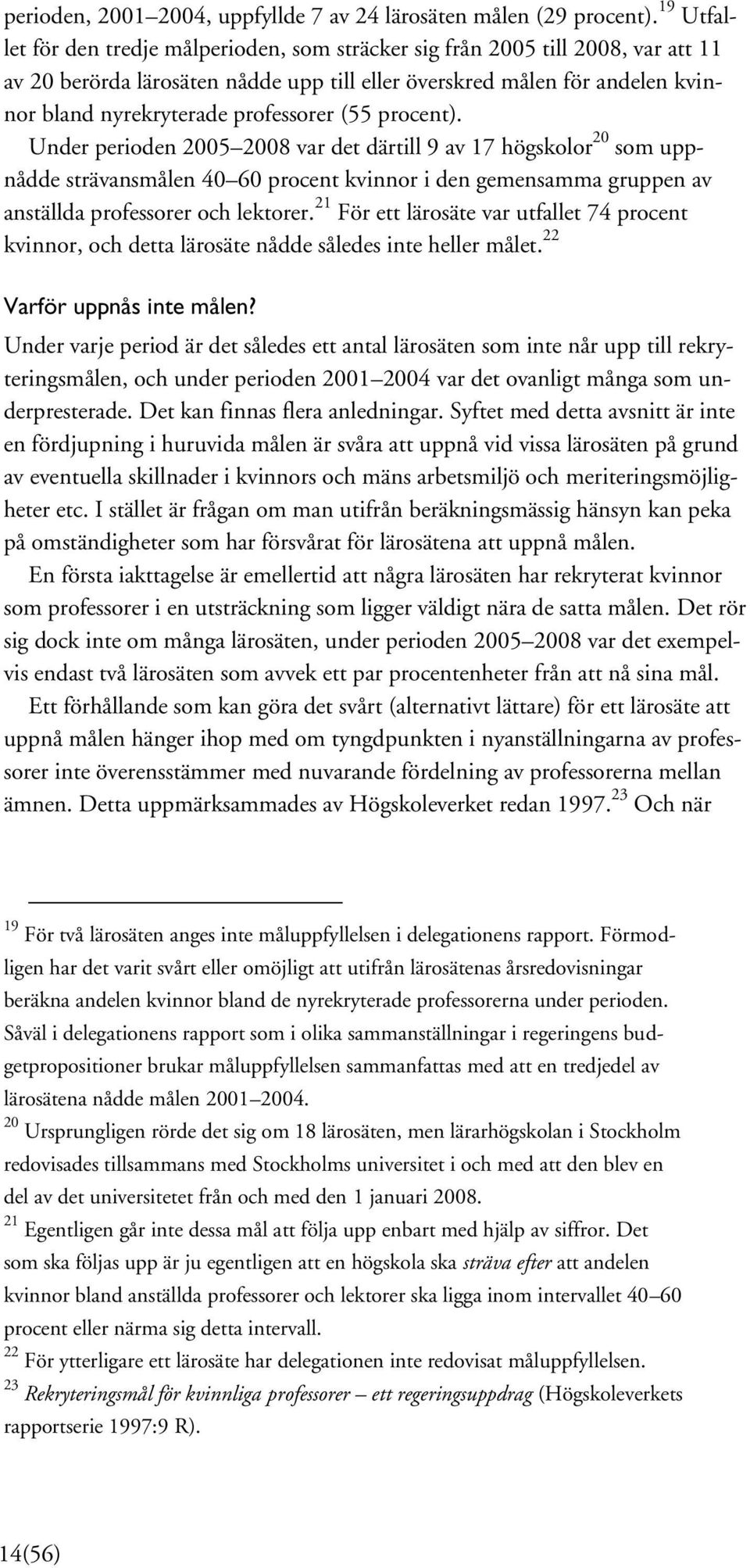 professorer (55 procent). Under perioden 2005 2008 var det därtill 9 av 17 högskolor 20 som uppnådde strävansmålen 40 60 procent kvinnor i den gemensamma gruppen av anställda professorer och lektorer.