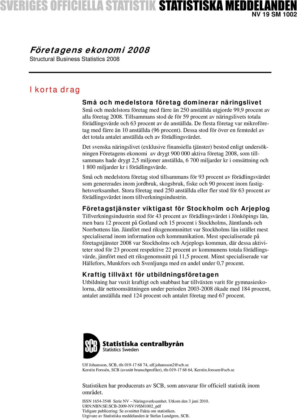 De flesta företag var mikroföretag med färre än 10 anställda (96 procent). Dessa stod för över en femtedel av det totala antalet anställda och av förädlingsvärdet.