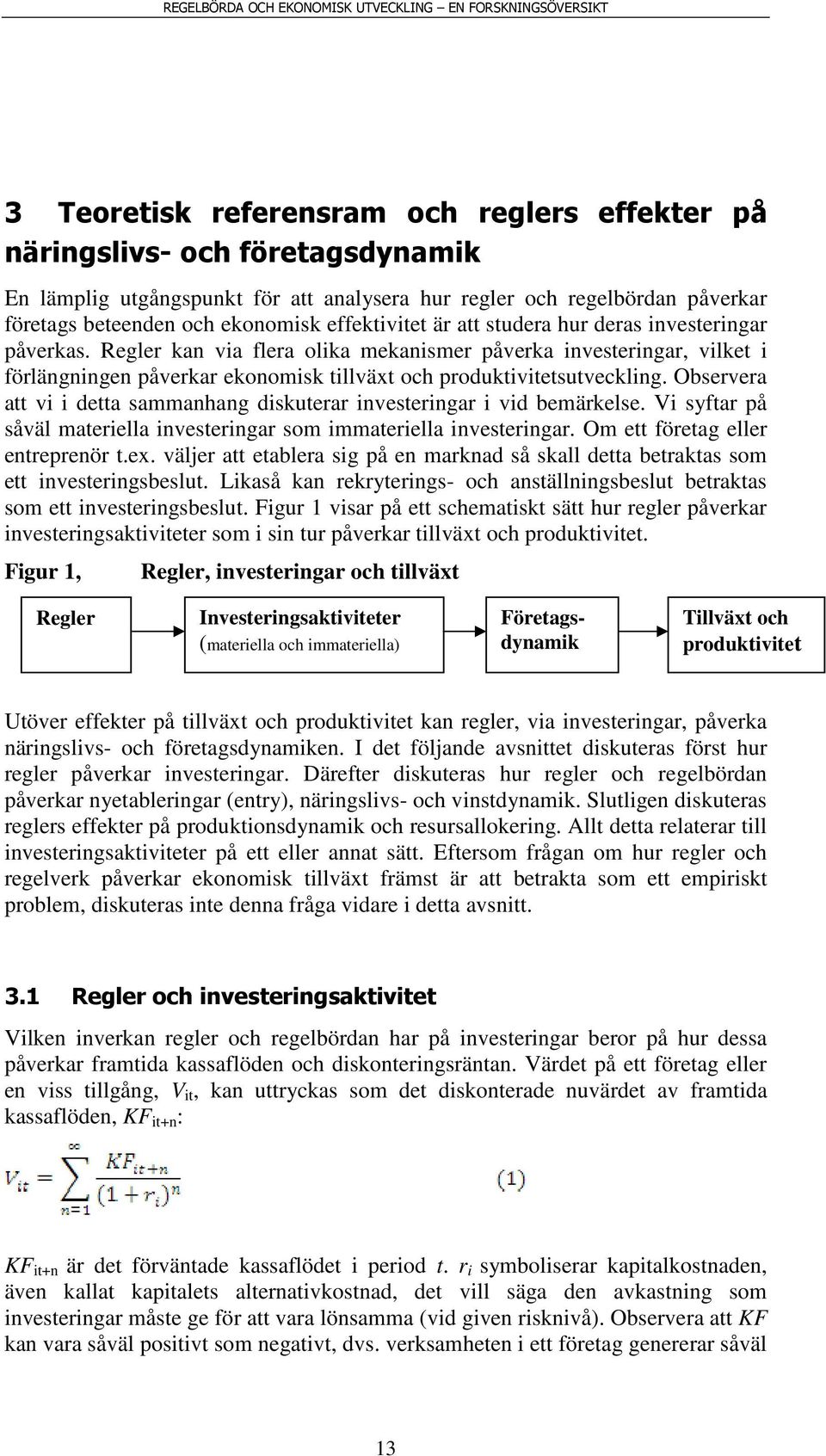 Regler kan via flera olika mekanismer påverka investeringar, vilket i förlängningen påverkar ekonomisk tillväxt och produktivitetsutveckling.