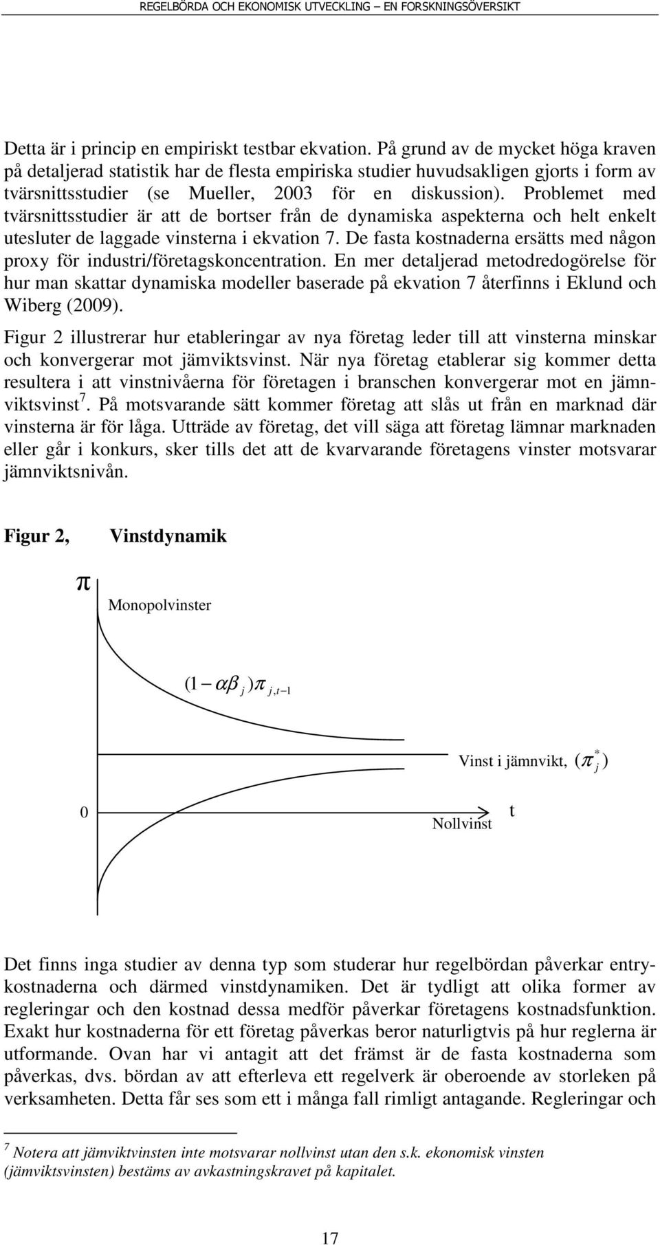 Problemet med tvärsnittsstudier är att de bortser från de dynamiska aspekterna och helt enkelt utesluter de laggade vinsterna i ekvation 7.