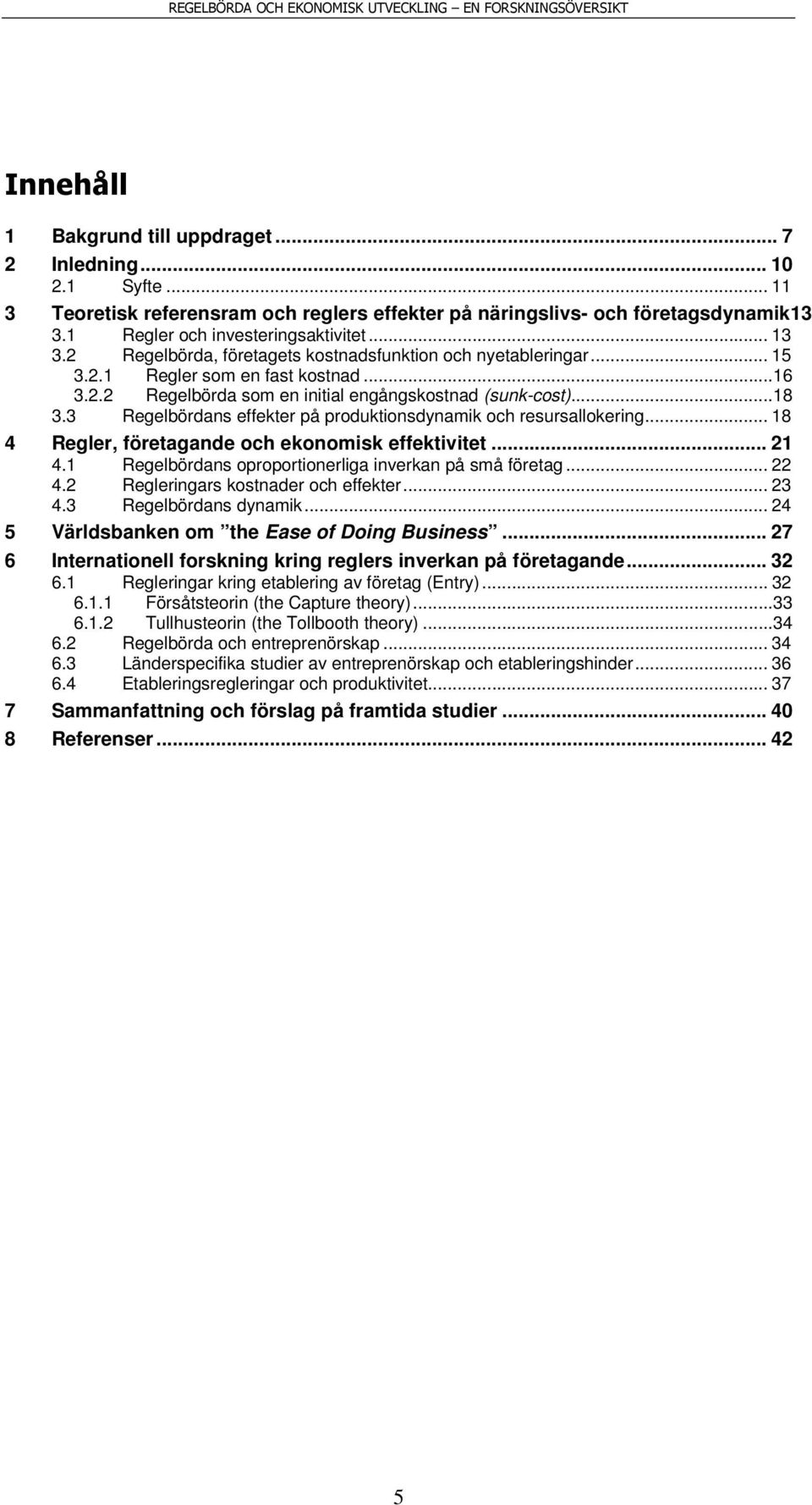 3 Regelbördans effekter på produktionsdynamik och resursallokering... 18 4 Regler, företagande och ekonomisk effektivitet... 21 4.1 Regelbördans oproportionerliga inverkan på små företag... 22 4.