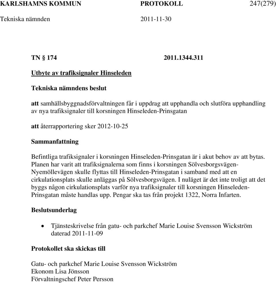 återrapportering sker 2012-10-25 Befintliga trafiksignaler i korsningen Hinseleden-Prinsgatan är i akut behov av att bytas.