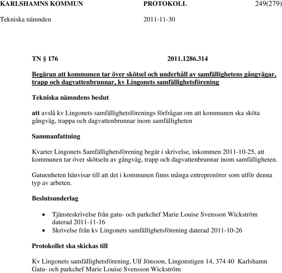 förfrågan om att kommunen ska sköta gångväg, trappa och dagvattenbrunnar inom samfälligheten Kvarter Lingonets Samfällighetsförening begär i skrivelse, inkommen 2011-10-25, att kommunen tar över