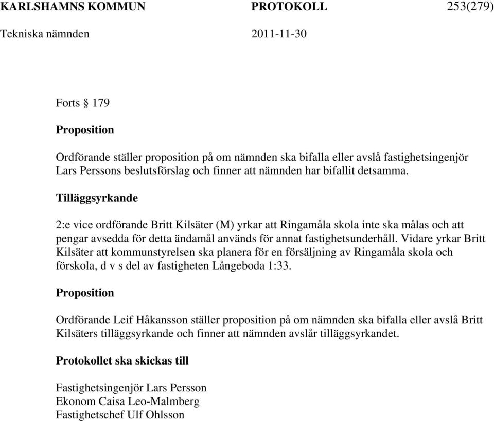 Vidare yrkar Britt Kilsäter att kommunstyrelsen ska planera för en försäljning av Ringamåla skola och förskola, d v s del av fastigheten Långeboda 1:33.