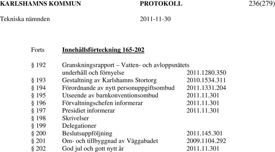 204 195 Utseende av barnkonventionsombud 2011.11.301 196 Förvaltningschefen informerar 2011.11.301 197 Presidiet informerar 2011.11.301 198 Skrivelser 199 Delegationer 200 Beslutsuppföljning 2011.