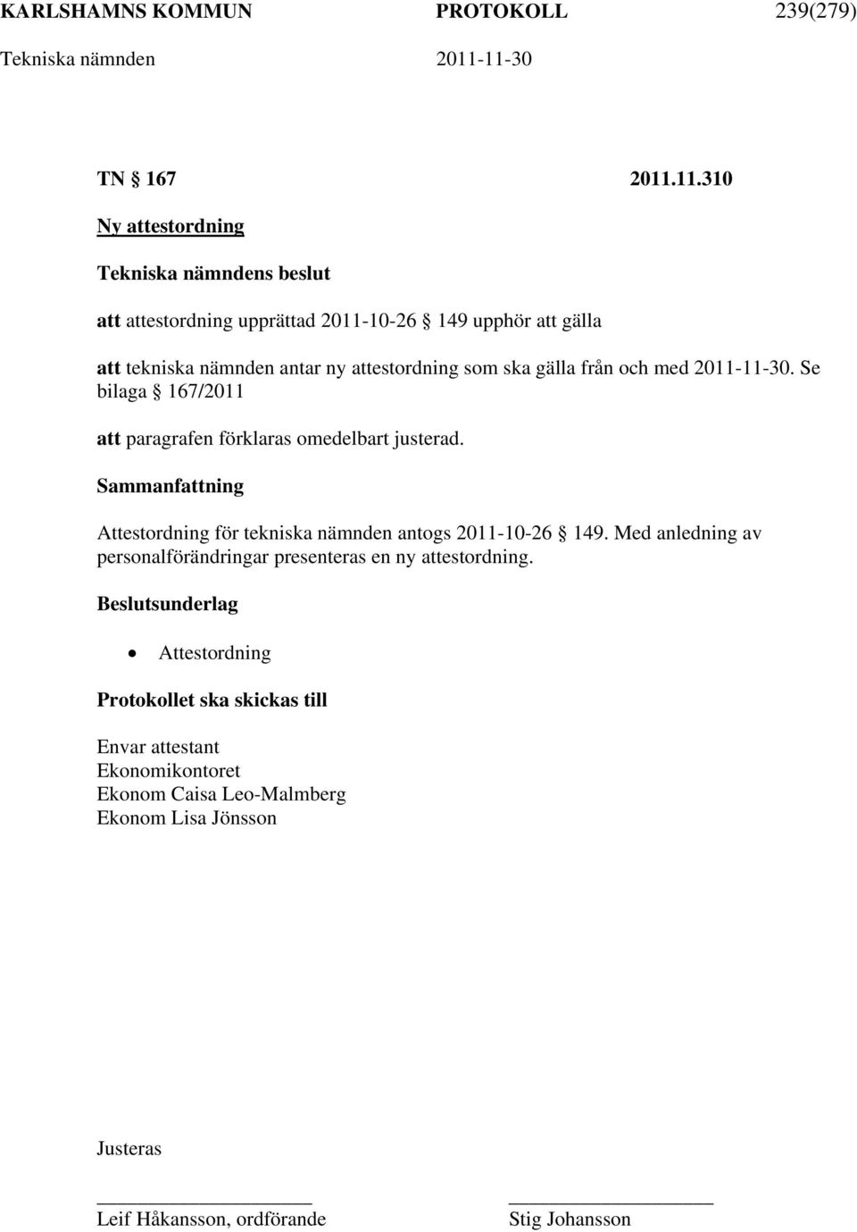 gälla från och med 2011-11-30. Se bilaga 167/2011 att paragrafen förklaras omedelbart justerad.