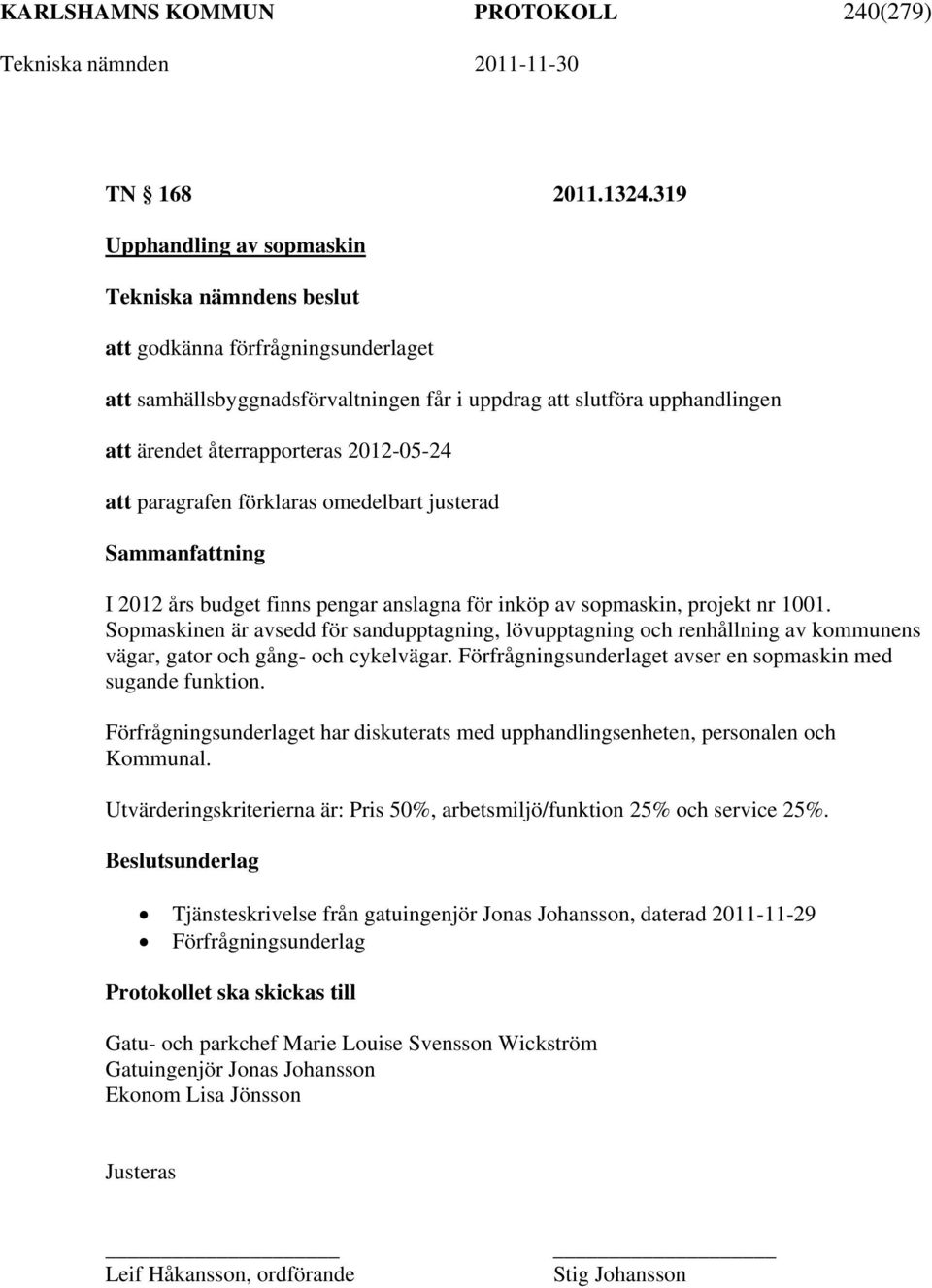 förklaras omedelbart justerad I 2012 års budget finns pengar anslagna för inköp av sopmaskin, projekt nr 1001.