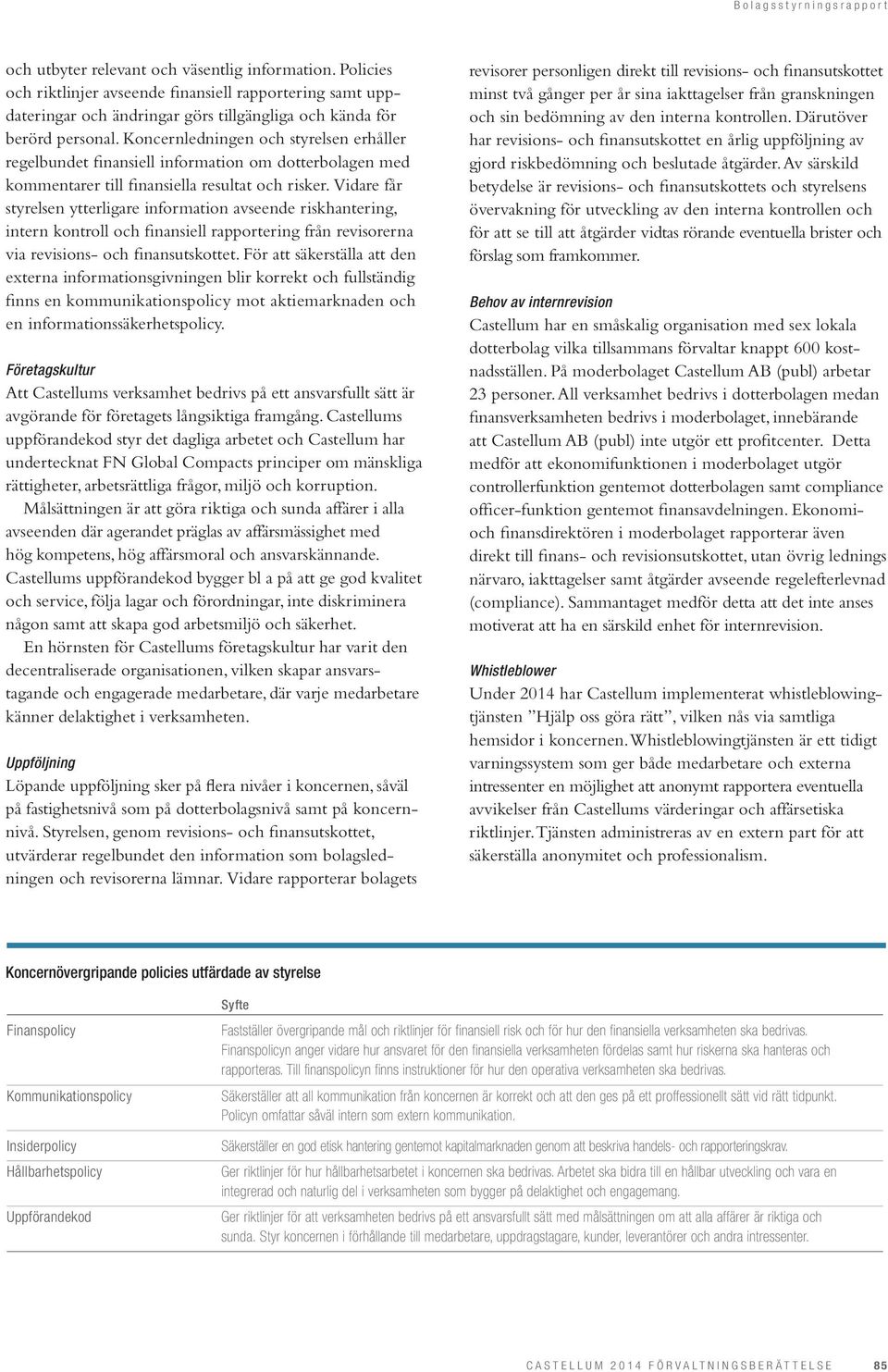 Vidare får styrelsen ytterligare information avseende riskhantering, intern kontroll och finansiell rapportering från revisorerna via revisions- och finansutskottet.
