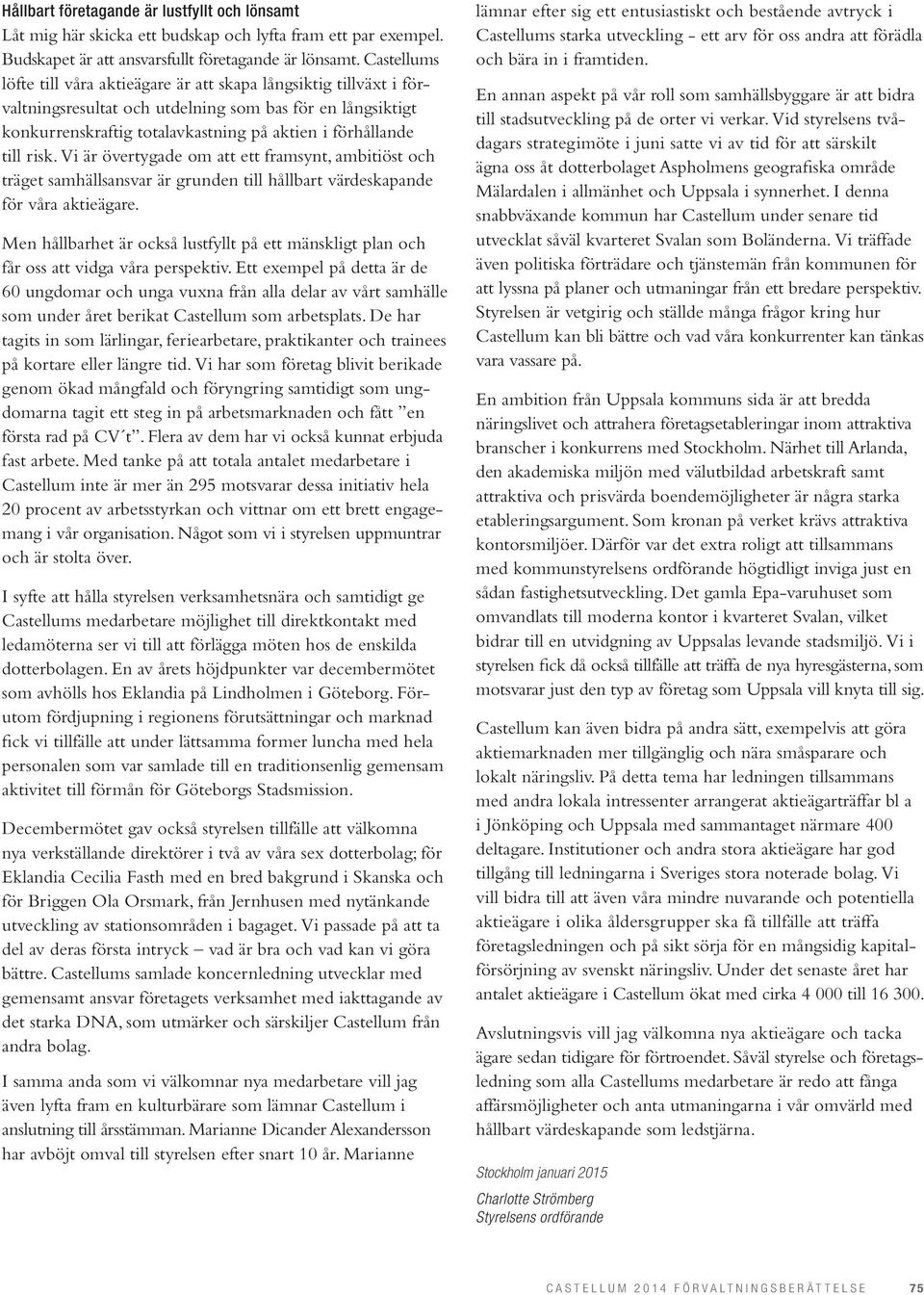 risk. Vi är övertygade om att ett framsynt, ambitiöst och träget samhällsansvar är grunden till hållbart värdeskapande för våra aktieägare.