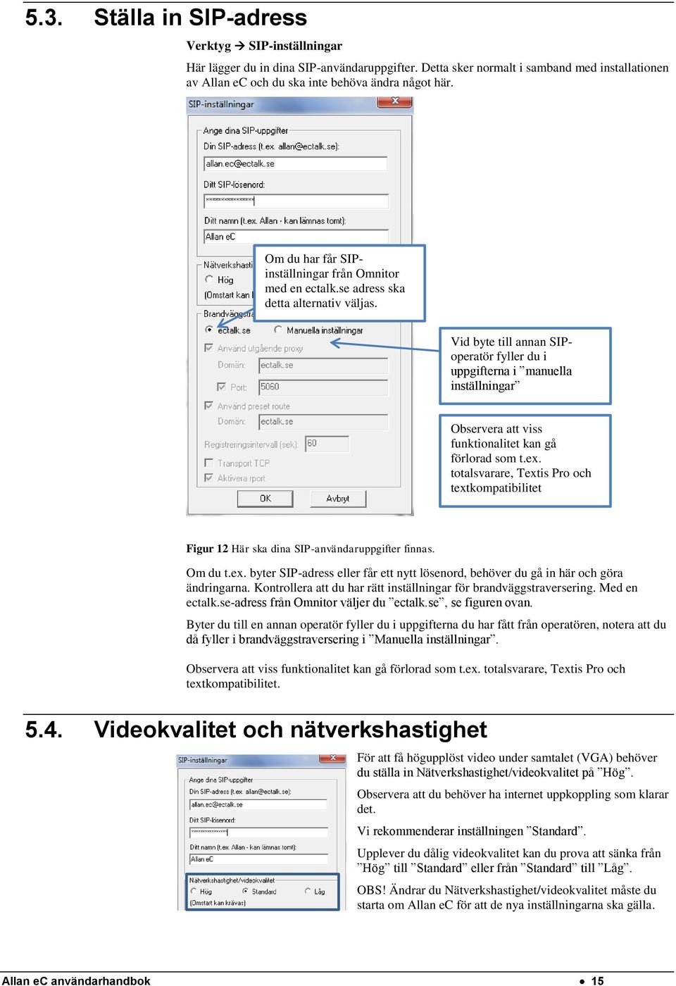 Vid byte till annan SIPoperatör fyller du i uppgifterna i manuella inställningar Observera att viss funktionalitet kan gå förlorad som t.ex.