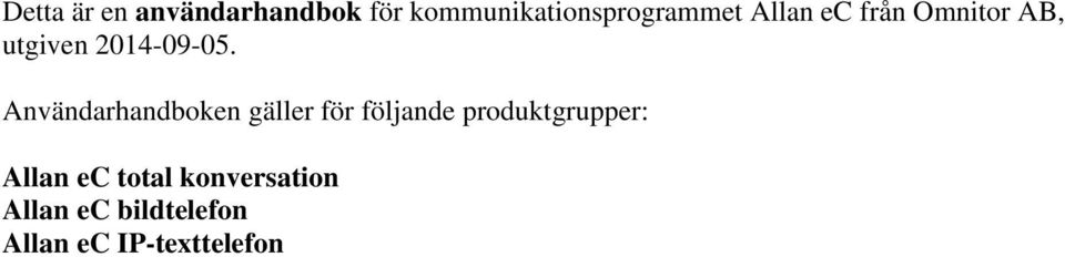 Användarhandboken gäller för följande produktgrupper: