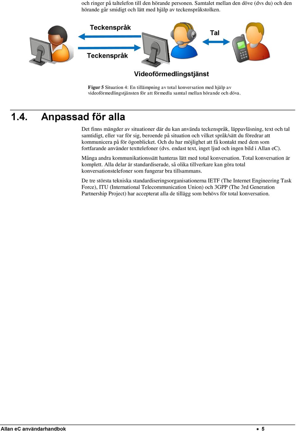 En tillämpning av total konversation med hjälp av videoförmedlingstjänsten för att förmedla samtal mellan hörande och döva. 1.4.