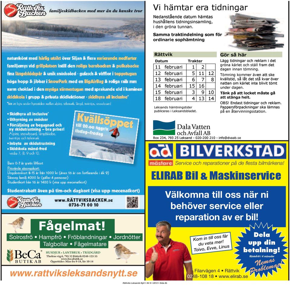 hämtningstider publiceras i Leksandsbladet. Gör så här Lägg tidningar och reklam i det gröna kärlet och ställ fram det dagen innan tömning.