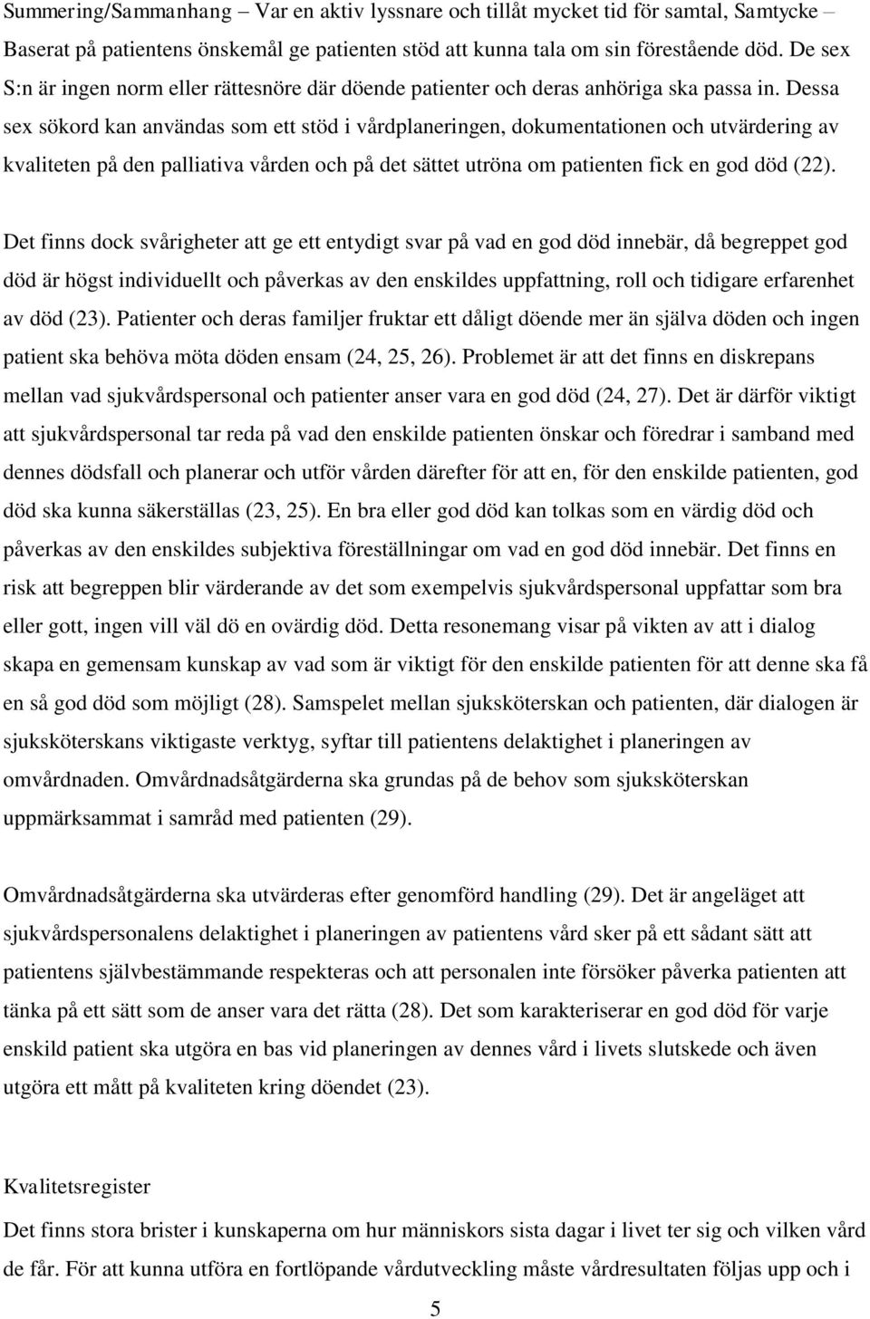 Dessa sex sökord kan användas som ett stöd i vårdplaneringen, dokumentationen och utvärdering av kvaliteten på den palliativa vården och på det sättet utröna om patienten fick en god död (22).