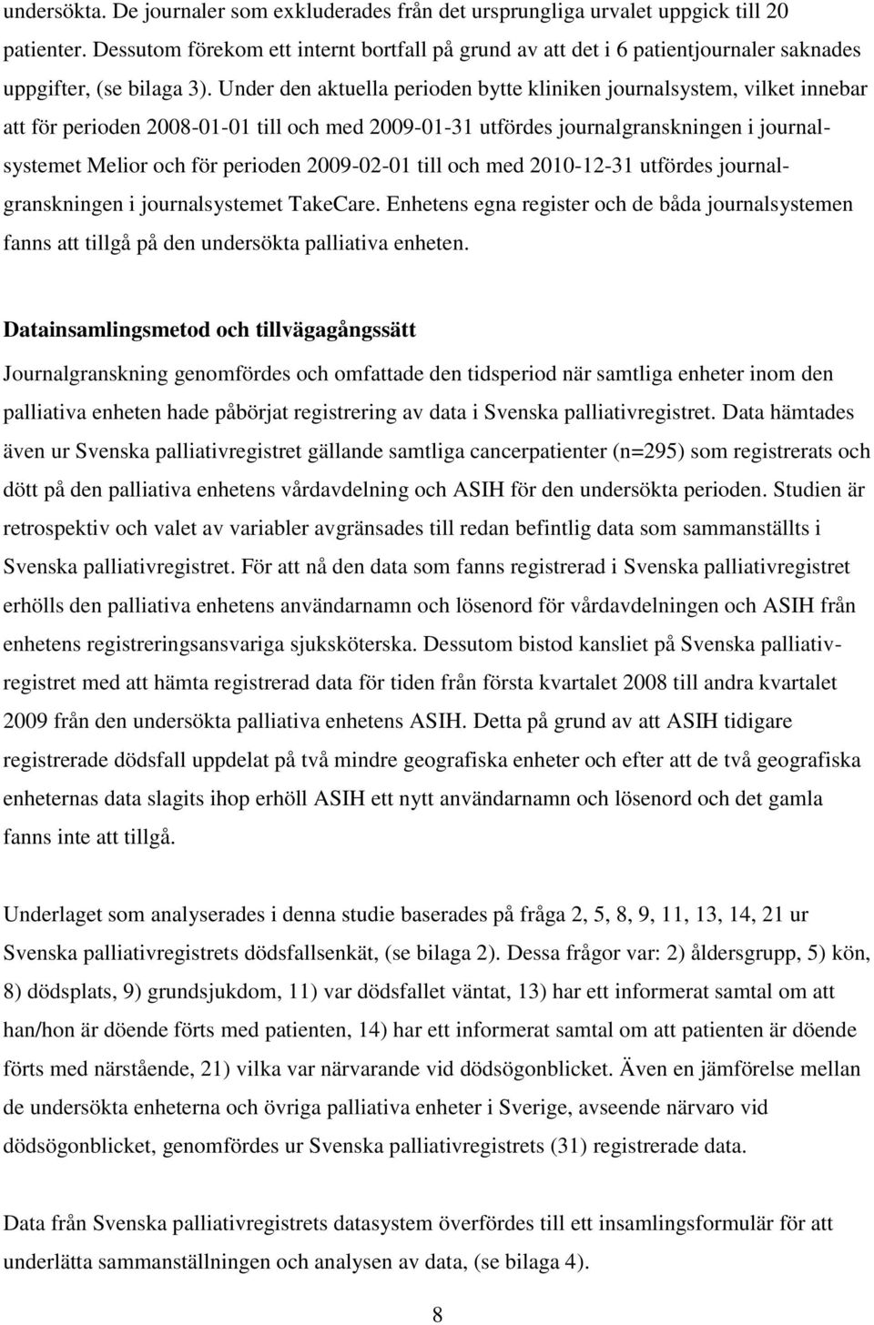 Under den aktuella perioden bytte kliniken journalsystem, vilket innebar att för perioden 2008-01-01 till och med 2009-01-31 utfördes journalgranskningen i journalsystemet Melior och för perioden