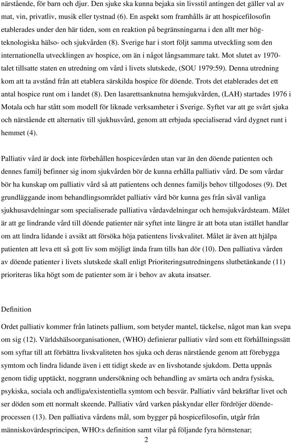 Sverige har i stort följt samma utveckling som den internationella utvecklingen av hospice, om än i något långsammare takt.