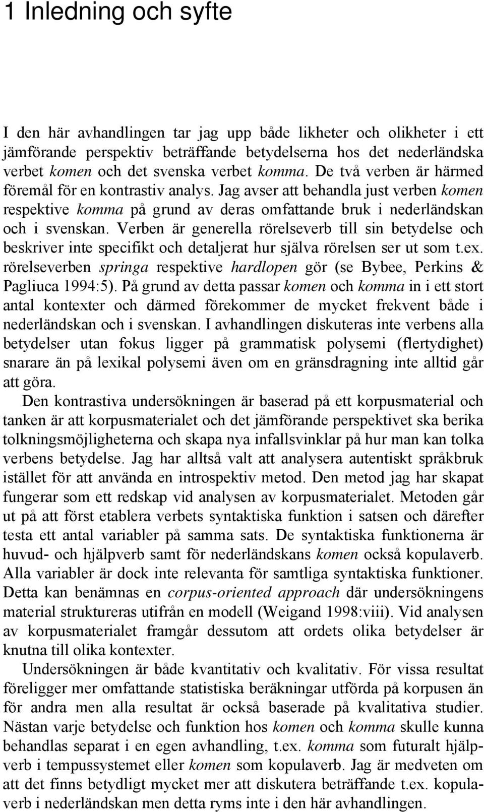 Verben är generella rörelseverb till sin betydelse och beskriver inte specifikt och detaljerat hur själva rörelsen ser ut som t.ex.