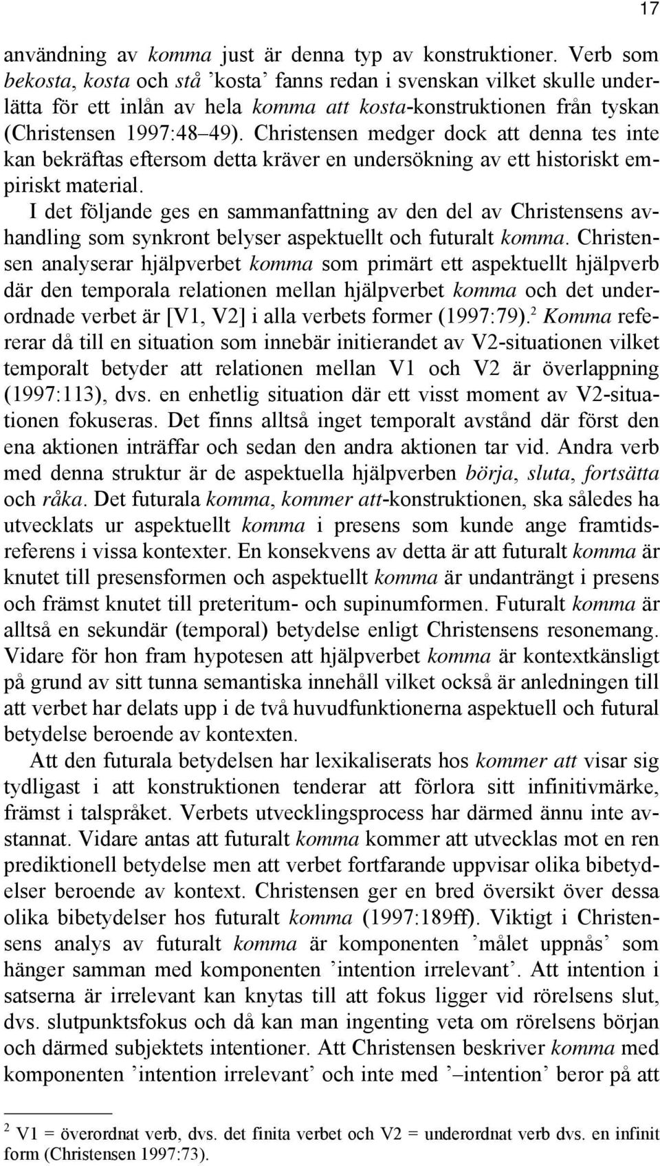 Christensen medger dock att denna tes inte kan bekräftas eftersom detta kräver en undersökning av ett historiskt empiriskt material.