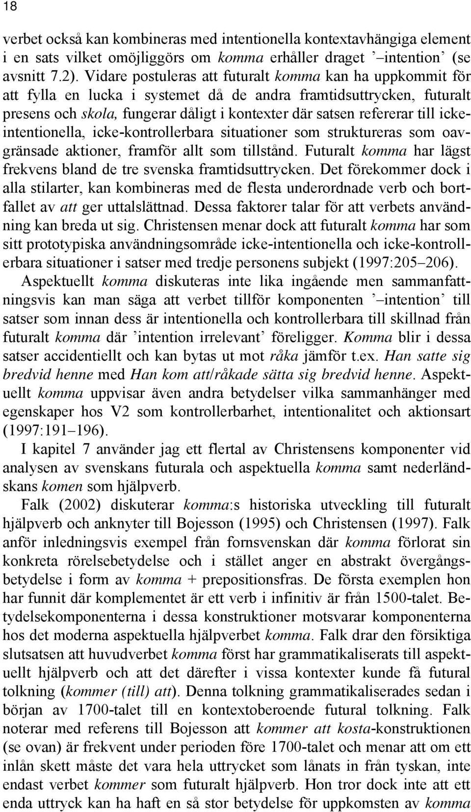 till ickeintentionella, icke-kontrollerbara situationer som struktureras som oavgränsade aktioner, framför allt som tillstånd. Futuralt komma har lägst frekvens bland de tre svenska framtidsuttrycken.