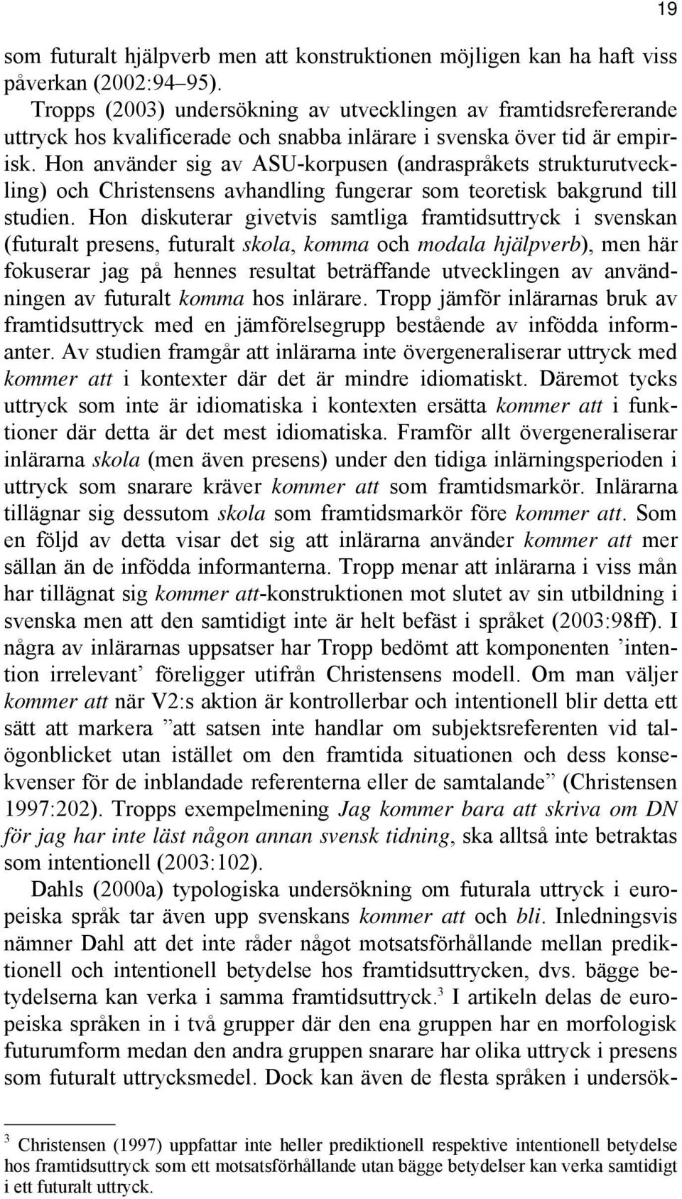 Hon använder sig av ASU-korpusen (andraspråkets strukturutveckling) och Christensens avhandling fungerar som teoretisk bakgrund till studien.