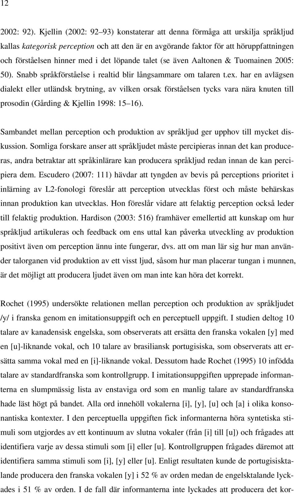 löpande talet (se även Aaltonen & Tuomainen 2005: 50). Snabb språkförståelse i realtid blir långsammare om talaren t.ex.