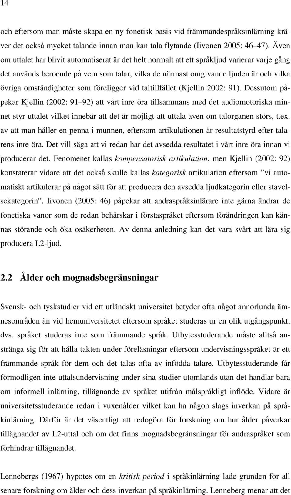 omständigheter som föreligger vid taltillfället (Kjellin 2002: 91).