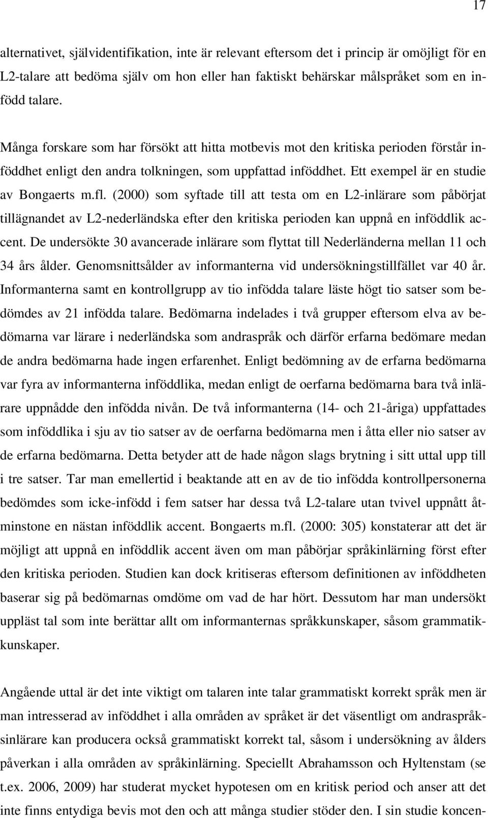 (2000) som syftade till att testa om en L2-inlärare som påbörjat tillägnandet av L2-nederländska efter den kritiska perioden kan uppnå en inföddlik accent.