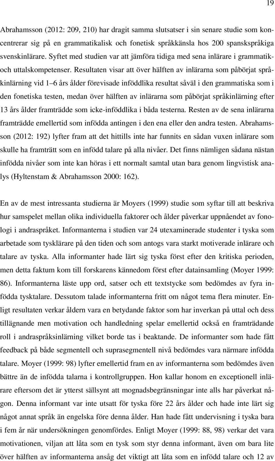 Resultaten visar att över hälften av inlärarna som påbörjat språkinlärning vid 1 6 års ålder förevisade inföddlika resultat såväl i den grammatiska som i den fonetiska testen, medan över hälften av