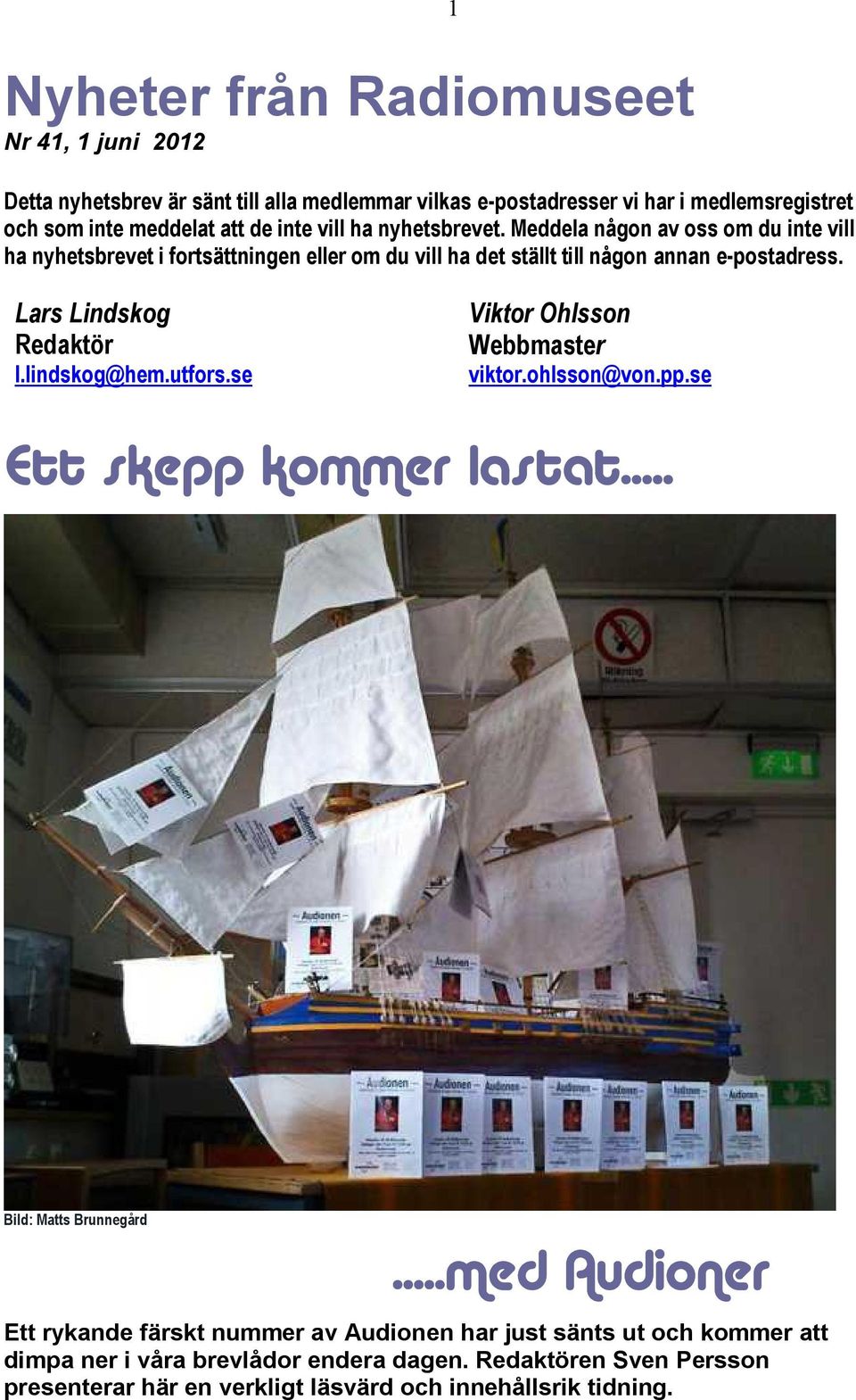 1 Lars Lindskog Redaktör l.lindskog@hem.utfors.se Viktor Ohlsson Webbmaster viktor.ohlsson@von.pp.se Ett skepp kommer lastat... Bild: Matts Brunnegård.