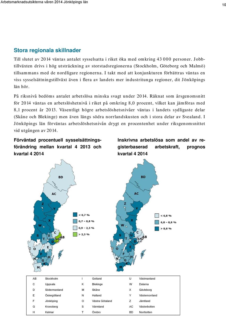 I takt med att konjunkturen förbättras väntas en viss sysselsättningstillväxt även i flera av landets mer industritunga regioner, dit Jönköpings län hör.