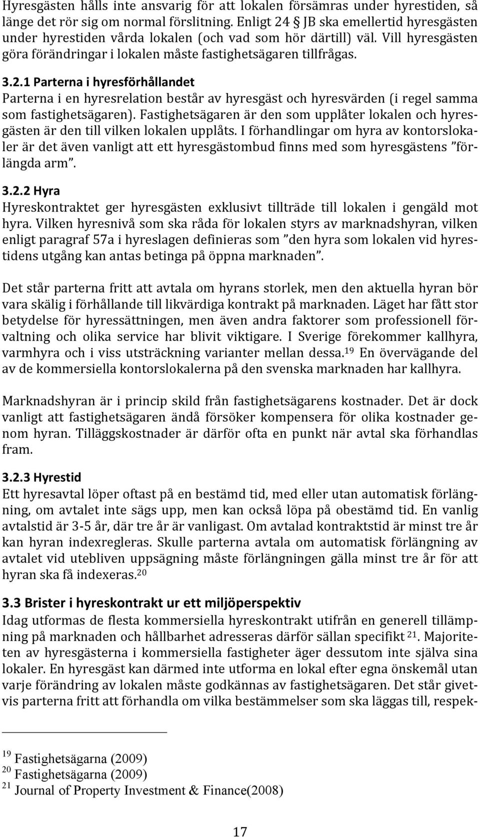 fastighetsägarenärdensomupplåterlokalenochhyresgästenärdentillvilkenlokalenupplåts.iförhandlingaromhyraavkontorslokalerärdetävenvanligtattetthyresgästombudfinnsmedsomhyresgästens förlängdaarm. 3.2.