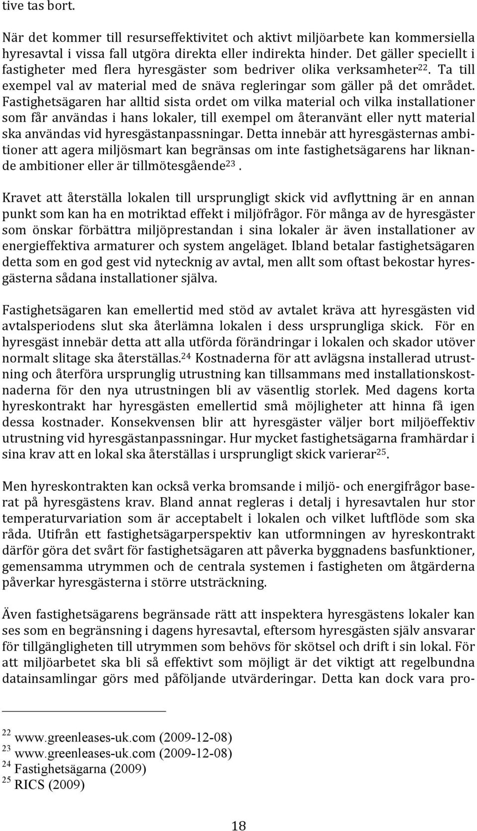 Fastighetsägarenharalltidsistaordetomvilkamaterialochvilkainstallationer som får användas i hans lokaler, till exempel om återanvänt eller nytt material skaanvändasvidhyresgästanpassningar.