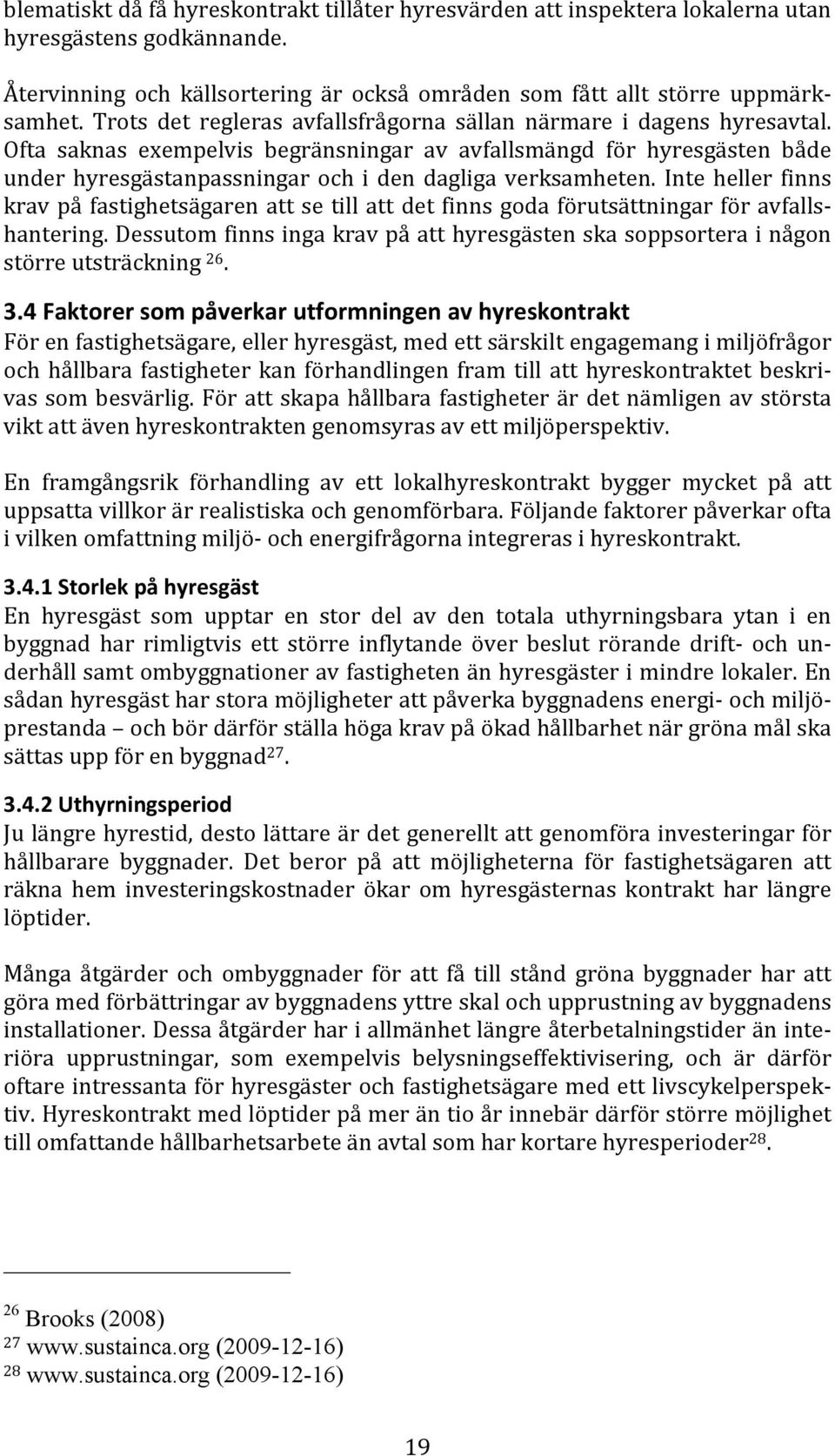 Ofta saknas exempelvis begränsningar av avfallsmängd för hyresgästen både under hyresgästanpassningar och i den dagliga verksamheten.